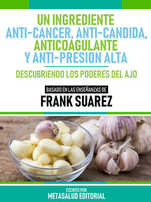 cover image of Un Ingrediente Anti-Cáncer, Anti-Candida, Anticoagulante Y Anti-Presión Alta--Basado En Las Enseñanzas De Frank Suarez